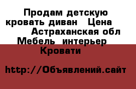 Продам детскую кровать-диван › Цена ­ 15 000 - Астраханская обл. Мебель, интерьер » Кровати   